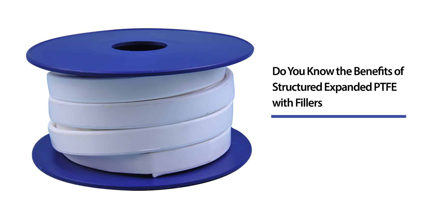 Do You Know the Benefits of Structured Expanded PTFE with Fillers?