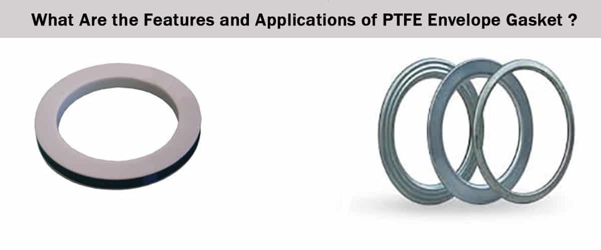 What Are the Features and Applications of PTFE Envelope Gasket?