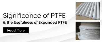 Significance of PTFE And the Usefulness of Expanded PTFE