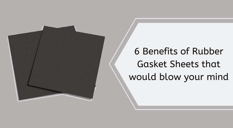 6 Benefits of Rubber Gasket Sheets That Would Blow Your Mind