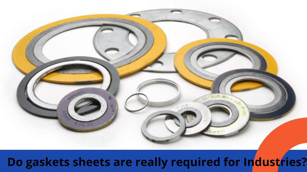 Do gaskets sheets are really required for Industries?