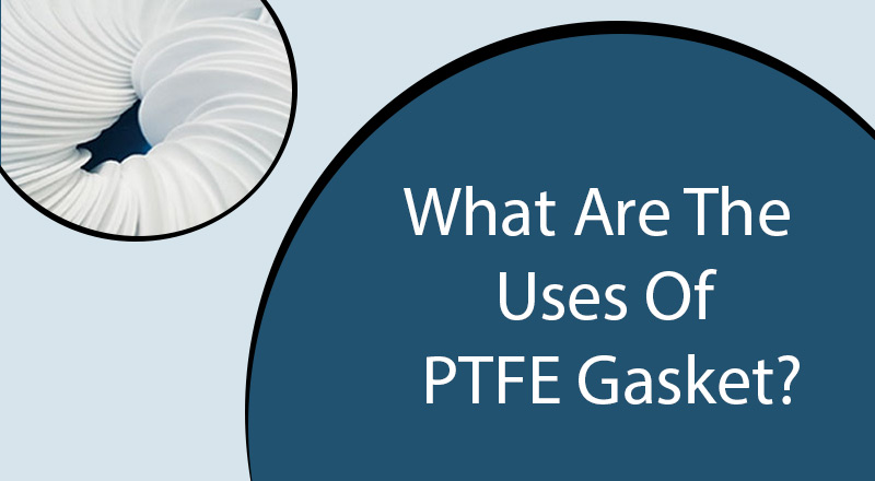 What Are The Uses Of PTFE Gasket?