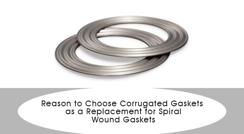 Reason to Choose Corrugated Gaskets as a Replacement for Spiral Wound Gaskets