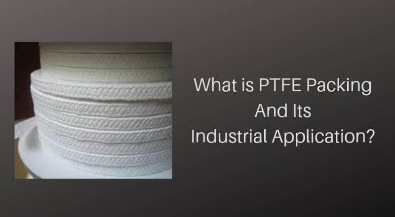 What is PTFE Packing And Its Industrial Application?