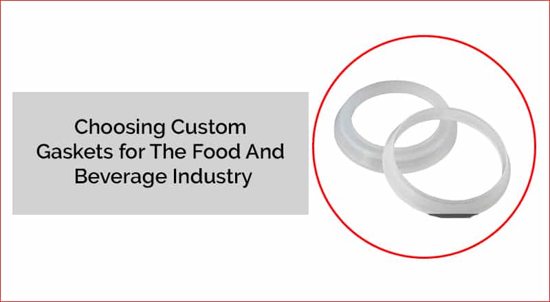 Choosing Custom Gaskets for The Food And Beverage Industry